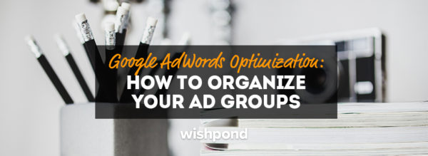 Google AdWords Optimization: How to Organize Your Ad Groups
