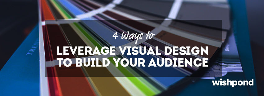 4 Ways To Leverage Visual Design to Build Your Audience