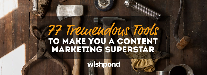 77 Tremendous Tools to Make You a Content Marketing Superstar