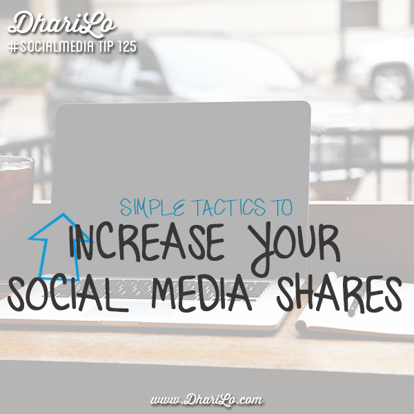 DhariLo Social Media Marketing Tip 125 - Simple Tactics to Increase Social Media Shares