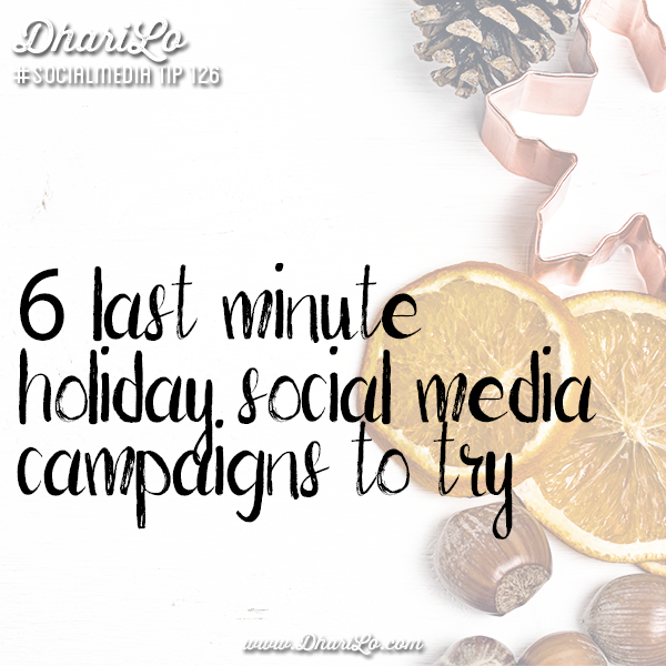 DhariLo Social Media Marketing Tip 126 - 6 Last Minute Holiday Social Media Campaings to Try