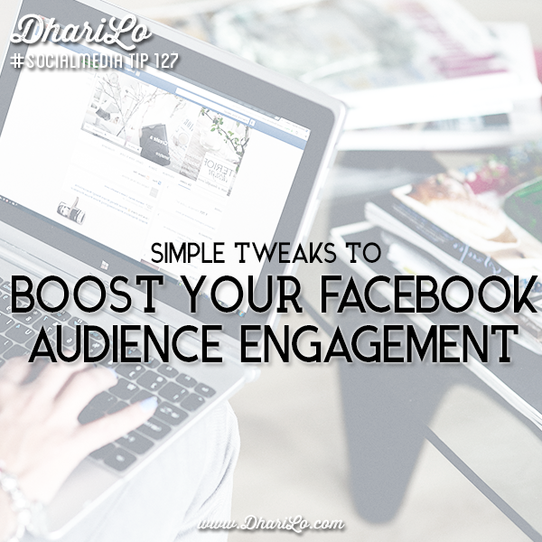 DhariLo Social Media Marketing Tip 127 - Simple Tweaks to Boost Your Facebook Audience Engagement