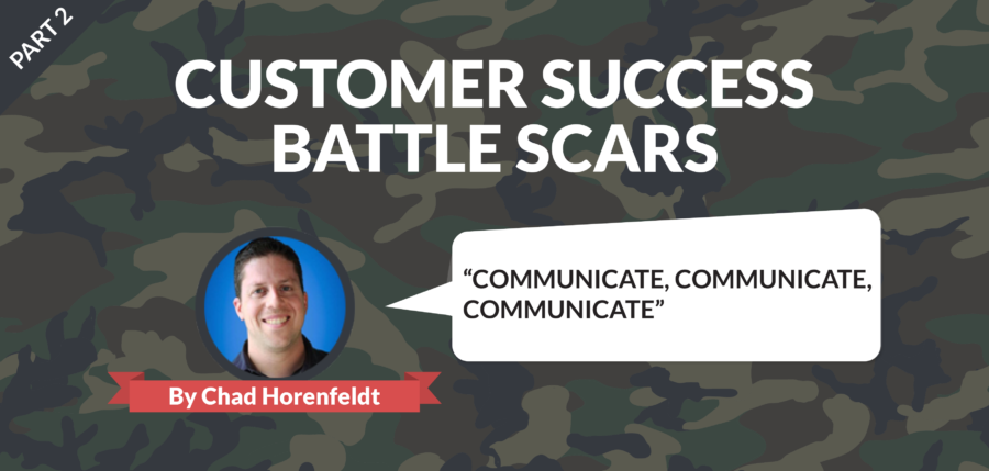 Customer Success Battle Scars: Communicate, Communicate, Communicate