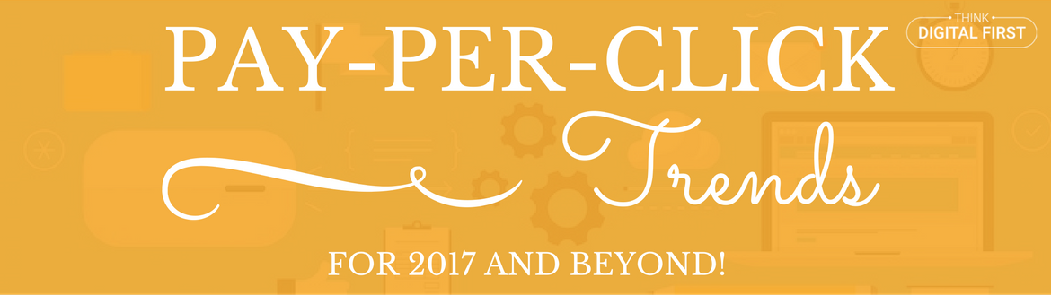 Pay-Per-Click (PPC) Trends For 2017 And Beyond