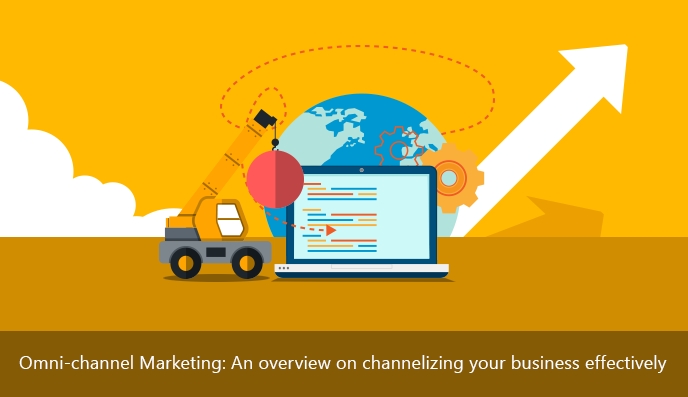 Omni-channel Marketing: An overview on channelizing your business effectively