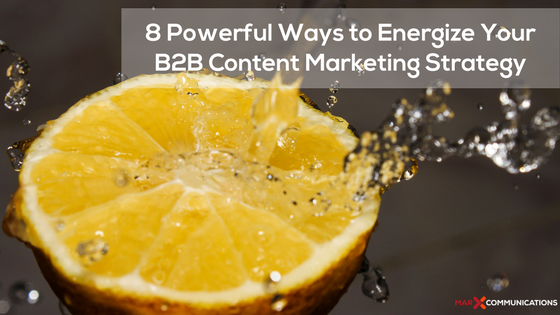 Powerful Ways to Energize Your B2B Content Marketing Strategy