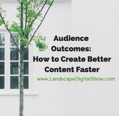 Audience Outcomes: How to Create Better Content Faster