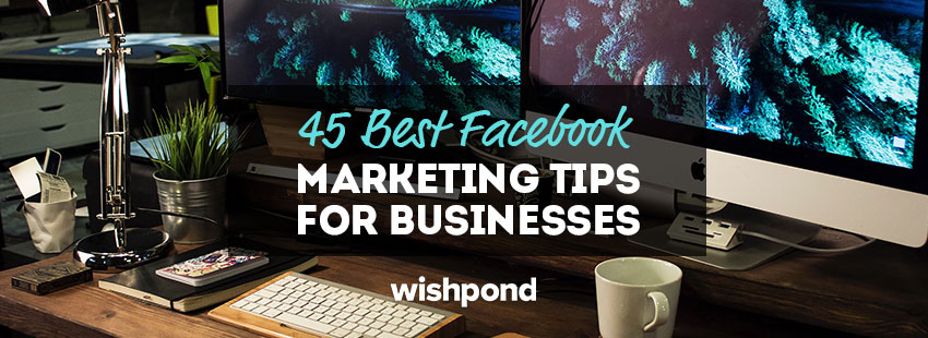 45 Best Facebook Marketing Tips for Businesses