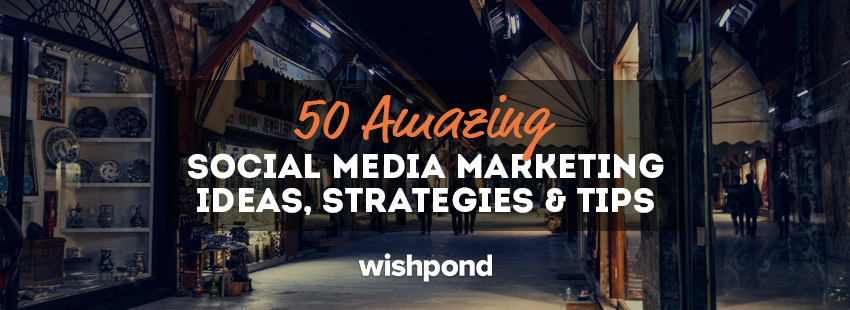 50 Amazing Social Media Marketing Ideas, Strategies & Tips