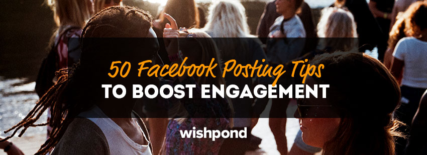 50 Facebook Posting Tips to Boost Engagement