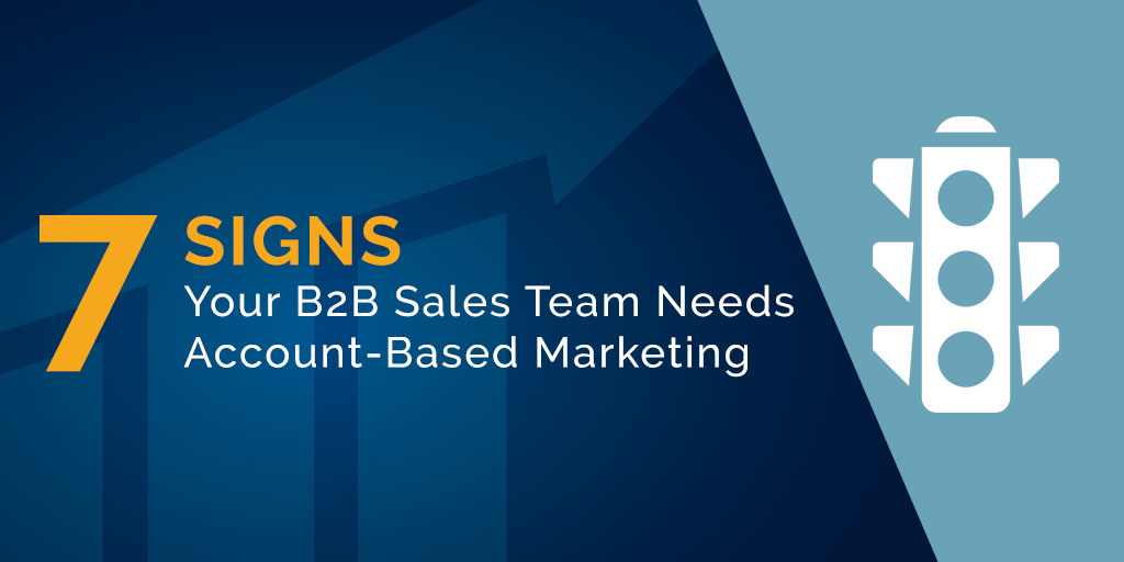 7 Signs Your B2B Sales Team Needs Account-Based Marketing (ABM)
