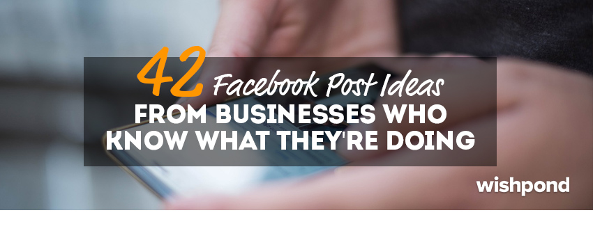 42 Facebook Post Ideas from Businesses That Know What Theyre Doing