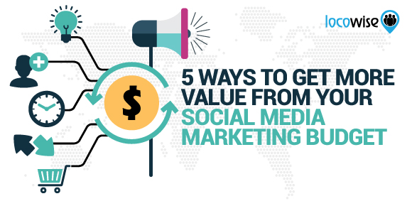 5 Ways To Get More Value From Your Social Media Marketing Budget