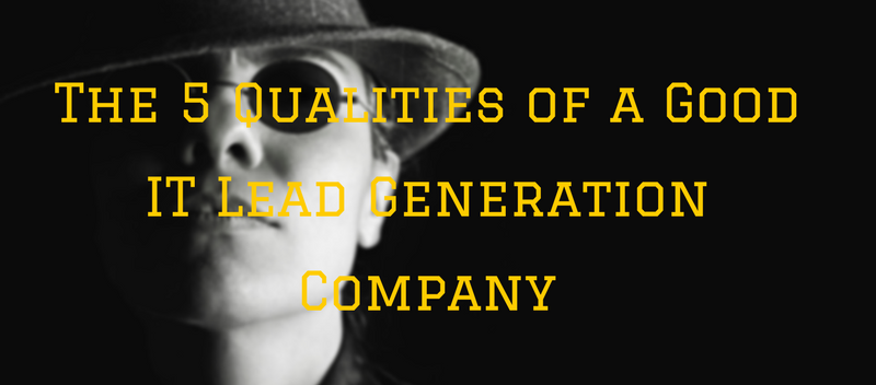 The 5 Qualities of a Good IT Lead Generation Company