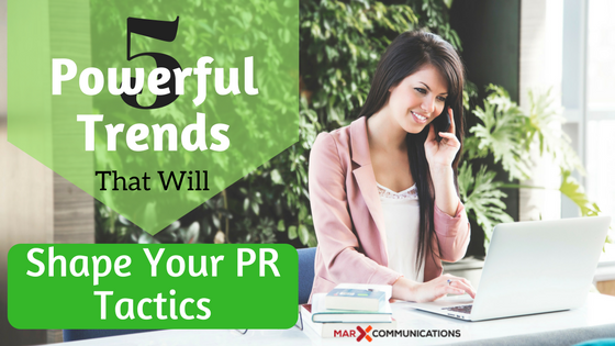 5 Powerful Trends That Will Shape Your PR Tactics