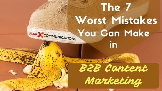 The 7 Worst Mistakes You Can Make in B2B Content Marketing
