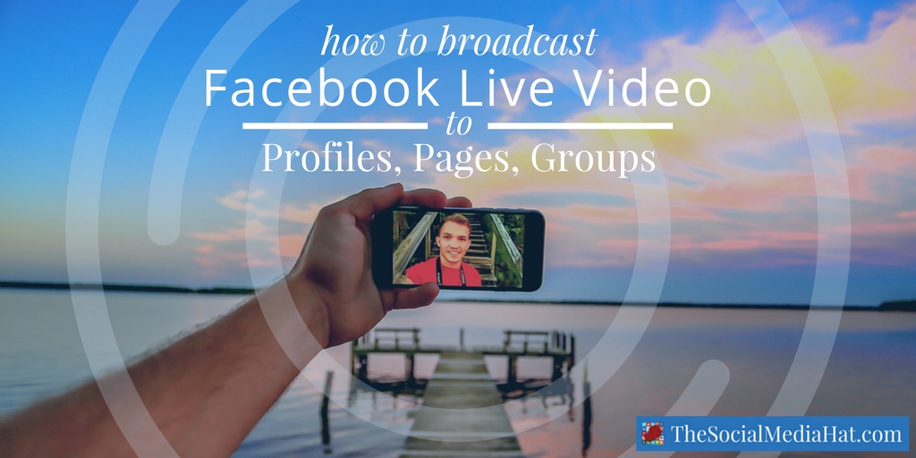 How To Broadcast Facebook Live Video to Profiles, Pages, Groups