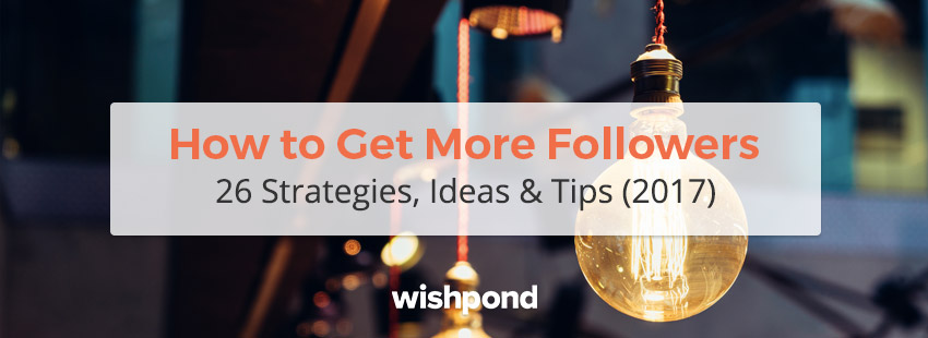 How to Get More Followers: 26 Strategies, Ideas & Tips