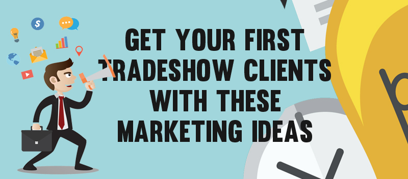 Get your First Trade show Clients with these Marketing Ideas