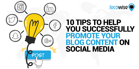 10 Tips To Help You Successfully Promote Your Blog Content On Social Media