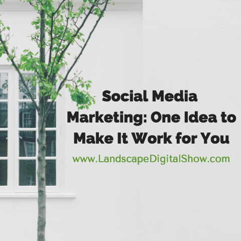 Social Media Marketing: One Idea to Make It Work for You