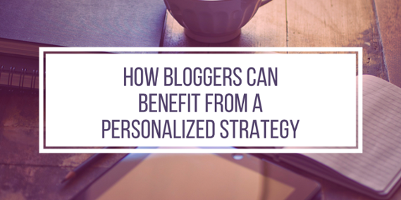 How Bloggers Can Benefit from a Personalized Strategy.png