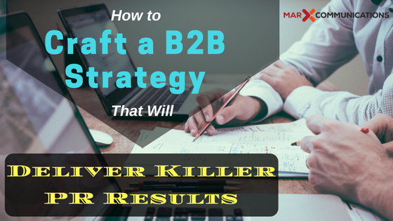 How to Craft a B2B Strategy That Will Deliver Killer PR Results