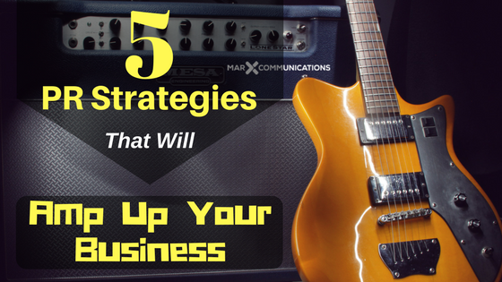 5 PR Strategies That Will Amp Up Your Business