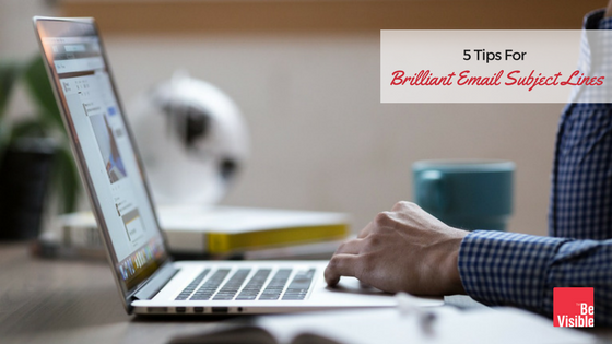 5 Tips For Brilliant Email Subject Lines Be Visible