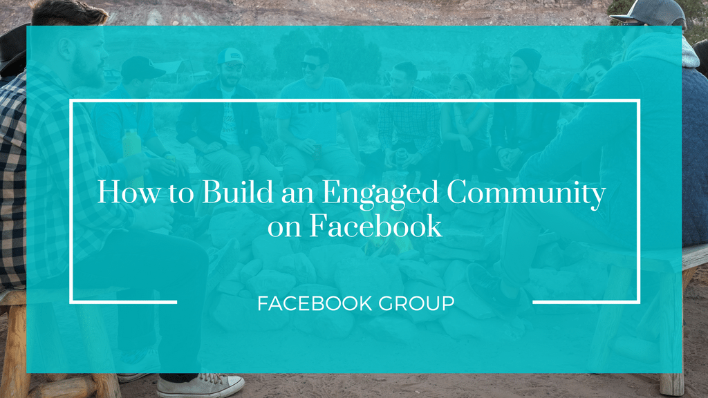 How to create a Facebook group and build an engaged community on Facebook