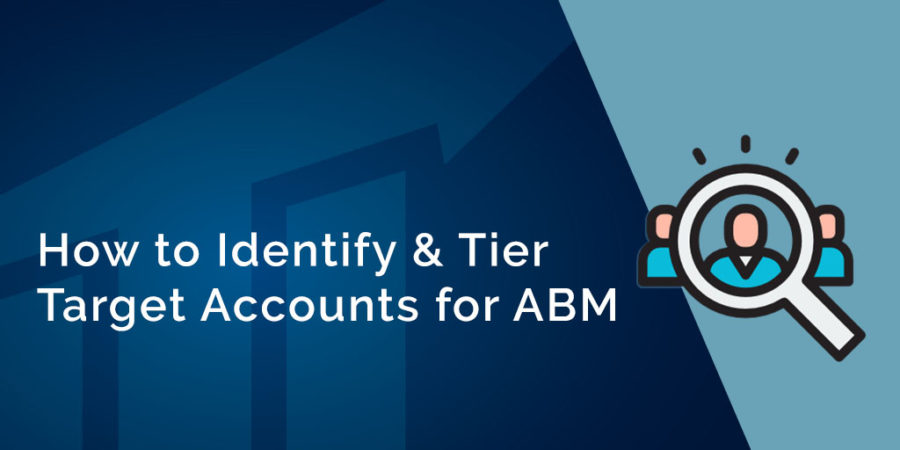How to identify and tier target accounts for account-based marketing