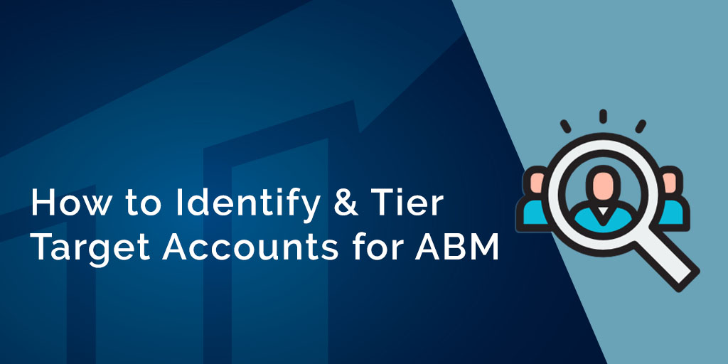 How to Identify & Tier Target Accounts for AccountBased Marketing