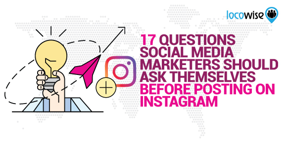17 Questions Social Media Marketers Should Ask Themselves Before Posting On Instagram