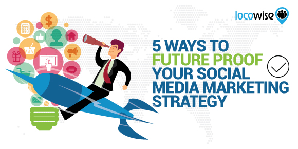 5 Ways To Future Proof Your Social Media Marketing Strategy