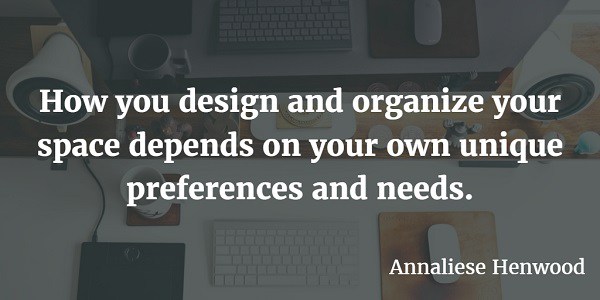 Your workspace design depends on your preferences and needs