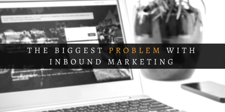 The Biggest Problem with Inbound Marketing.png