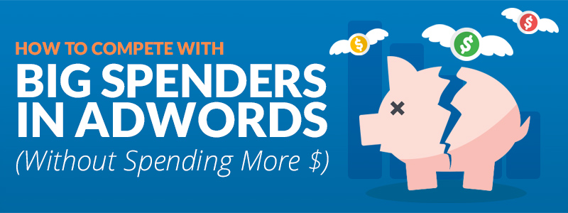 how to compete with big budgets in adwords