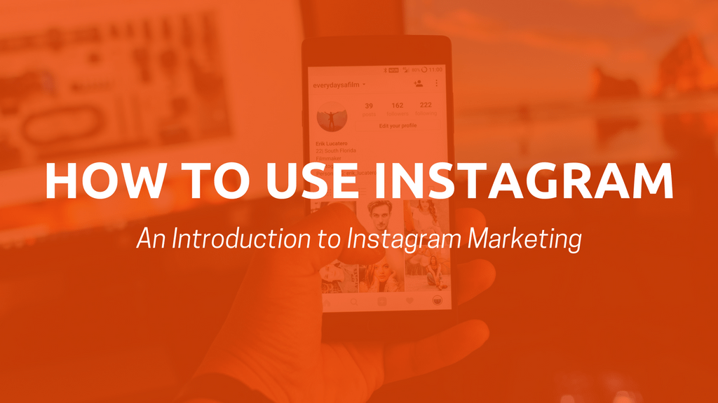 How to Use Instagram: An Introduction to Instagram Marketing