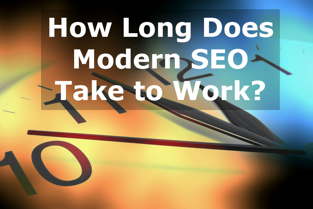 How Long Does Modern SEO Take To Work In 2018 Business 2 Community