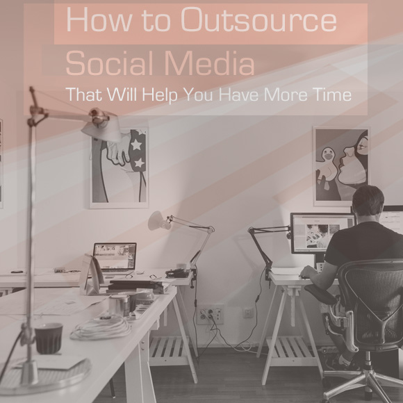 How to Outsource Social Media That Will Help You Have More Time