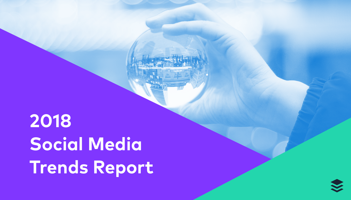 2018 Social Media Trends Report: 10 Major Trends to Know in 2018