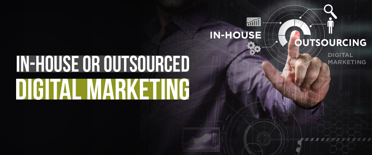 Which is best? In-House or Outsourcing Digital Marketing