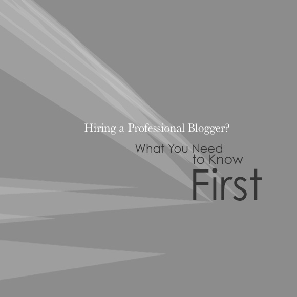 Hiring a Professional Blogger? What You Need to Know First