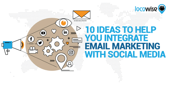 10 Ideas To Help You Integrate Email Marketing With Social Media