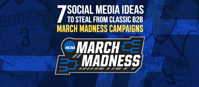 7 Social Media Ideas to Steal from Classic B2B March Madness Campaigns