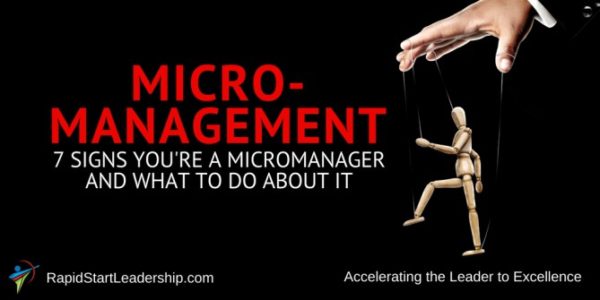Micromanagement - 7 Signs You're a Micromanager and What to Do About It