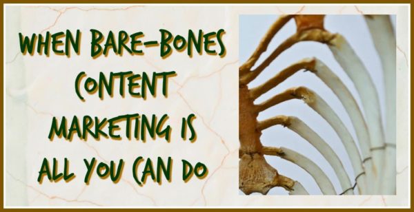 When bare-bones content marketing is the best you can do
