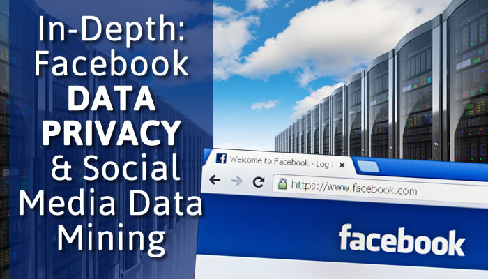 In-Depth: Facebook Data Privacy & Social Media Data Mining