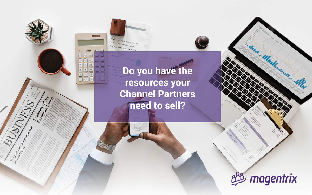 Do you have the resources your Channel Partners need to sell?
