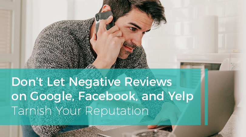 Don’t Let Negative Reviews on Google Facebook and Yelp Tarnish Your Reputation